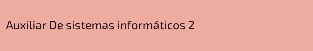 Auxiliar De sistemas informáticos 2